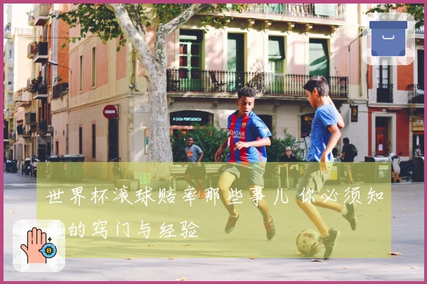 世界杯滚球赔率那些事儿 你必须知道的窍门与经验